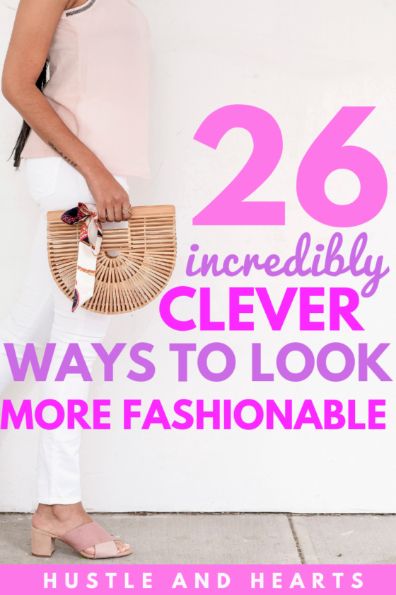 26 Easy Ways To Look More Put Together and Fashionable | Hustle and Hearts